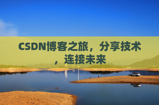 CSDN博客之旅,分享技术,连接未来